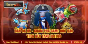 Bắn cá H5 - Khám Phá Game Độc Đáo Trên Nền Tảng IBET88