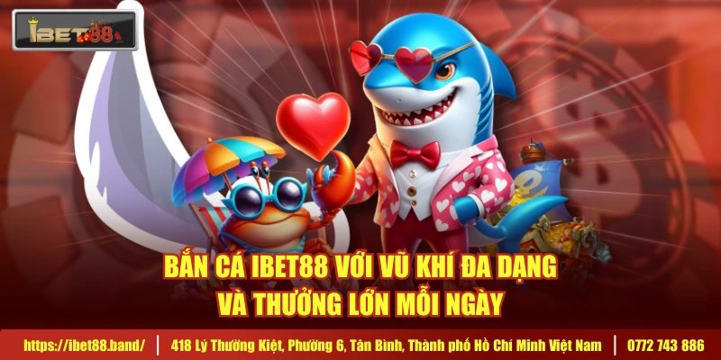 Bắn cá IBET88 với vũ khí đa dạng và thưởng lớn mỗi ngày