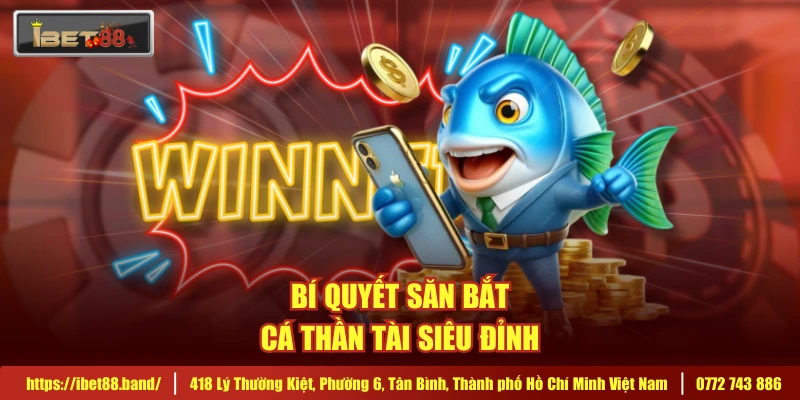 Bí quyết săn bắt cá thần tài siêu đỉnh 