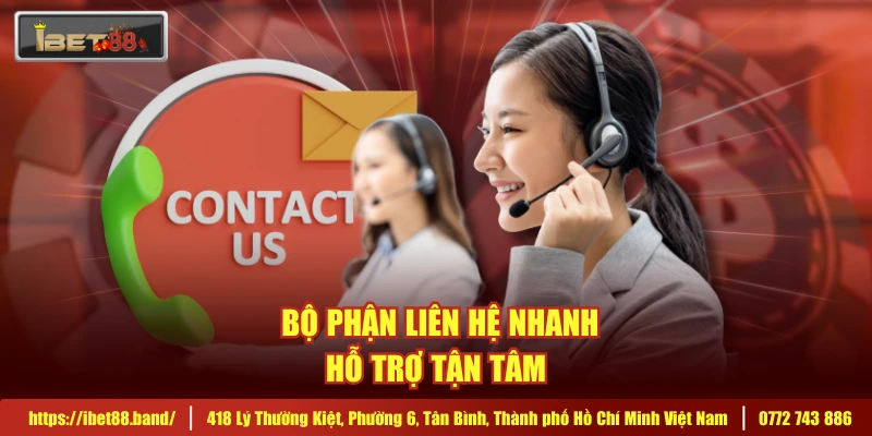 Bộ phận liên hệ nhanh, hỗ trợ tận tâm