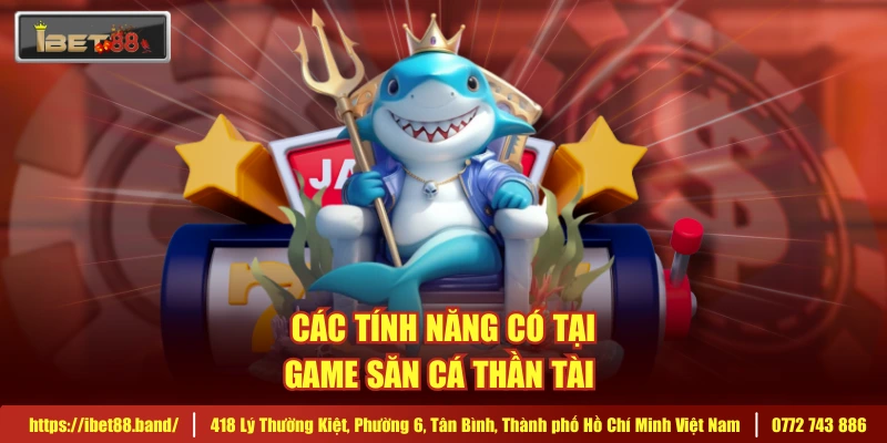 Các tính năng có tại game săn cá thần tài 