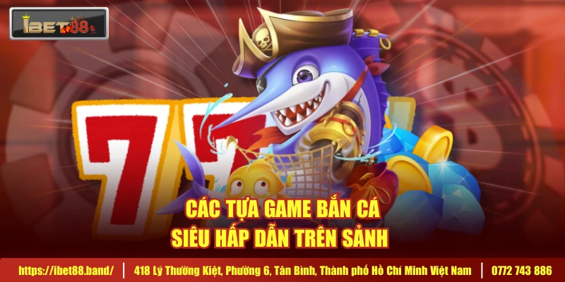 Các tựa game bắn cá siêu hấp dẫn trên sảnh 