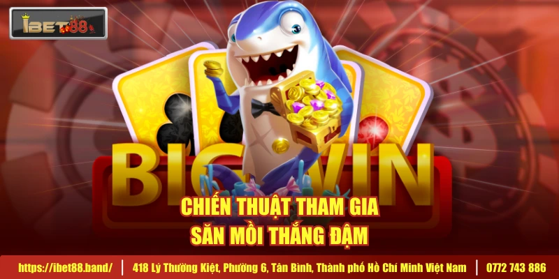 Chiến thuật tham gia săn mồi thắng đậm 