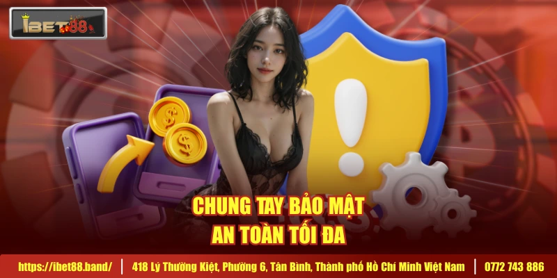 Chung tay bảo mật, an toàn tối đa