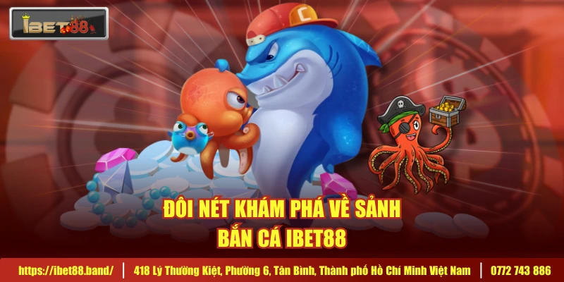 Đôi nét khám phá về sảnh bắn cá IBET88