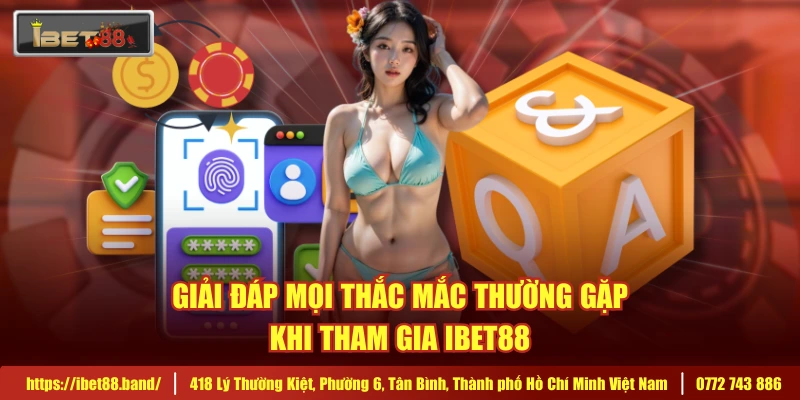 Giải đáp mọi thắc mắc thường gặp khi tham gia IBET88
