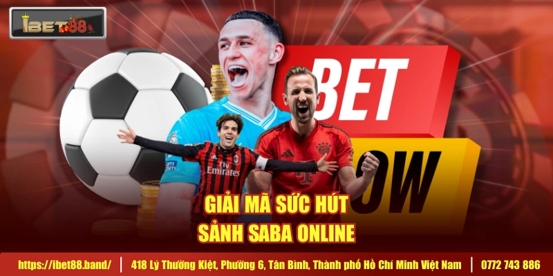Giải mã sức hút sảnh Saba online