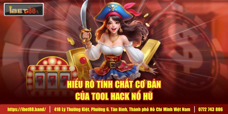 Hiểu rõ tính chất cơ bản của tool hack nổ hũ