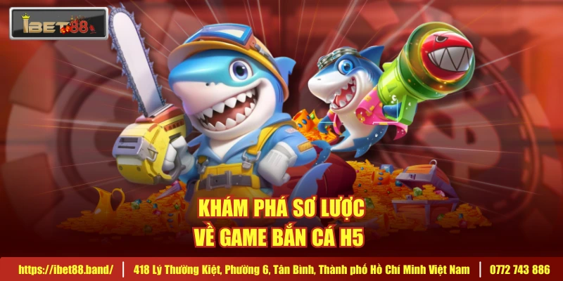 Khám phá sơ lược về game bắn cá H5 