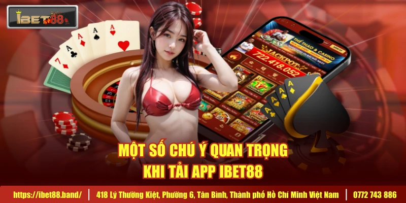 Một số chú ý quan trọng khi tải app IBET88 