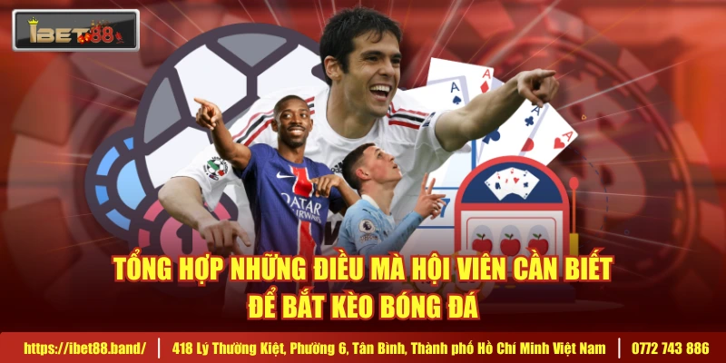 Tổng hợp những điều mà hội viên cần biết để bắt kèo bóng đá