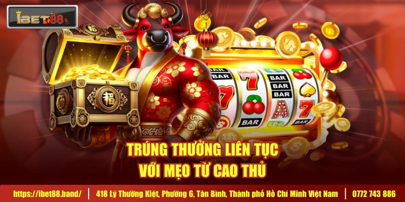 Trúng thưởng liên tục với mẹo từ cao thủ