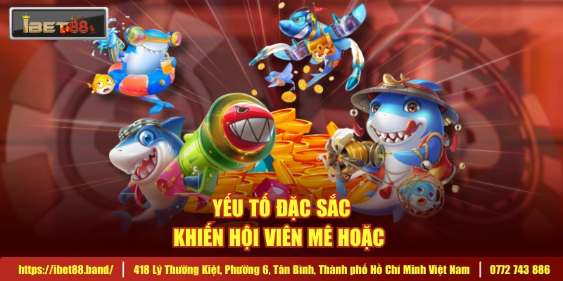Yếu tố đặc sắc khiến hội viên mê hoặc 
